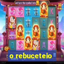 o rebuceteio